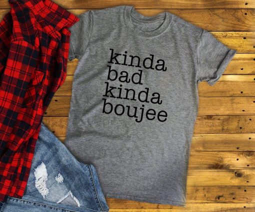 Kinda Bad Kinda Boujee Shirt