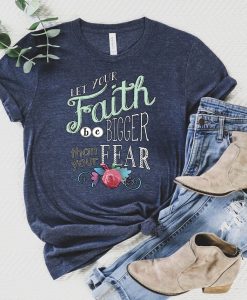 Let Your Faith Be Bigger Than Your Fear Tee Shirt