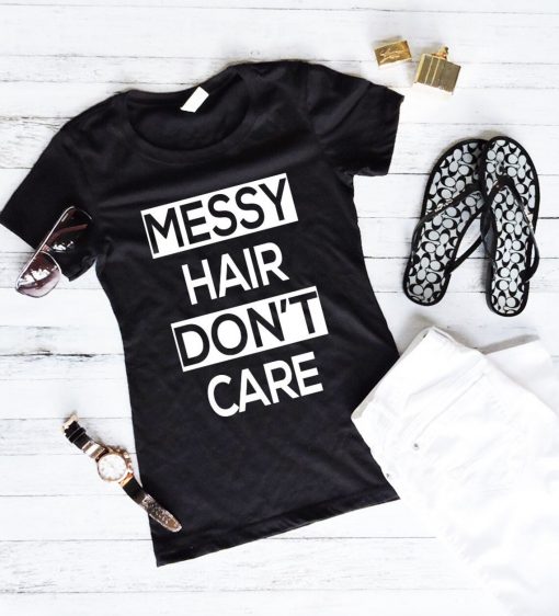 Messy Hair Don't Care T Shirt