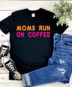 Moms Run On Coffee Dunkin Donuts Inspired Shirt