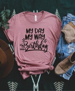 My Day My Way Funny Birthday Tshirt