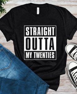 Straight Outta My Twenties Shirt