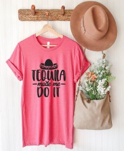 Tequila made me do it Tshirt