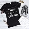 Tired As A Mother Shirts