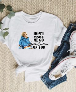 Don't Make Me Go Beth Dutton on You Shirt