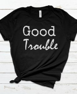 Good Trouble WHITE FONT Shirt