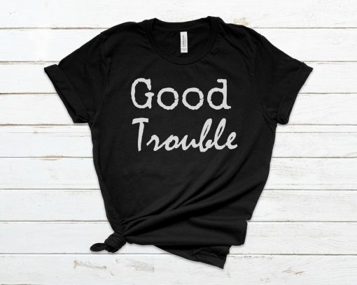 Good Trouble WHITE FONT Shirt