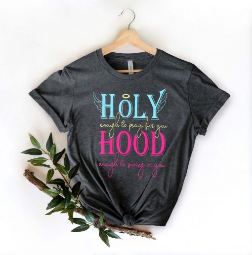 Holy Enough To Pray Hood Enough To Swing Shirt