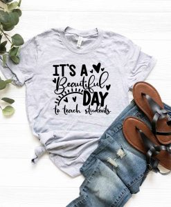 It's A Beautiful Day To Teach Students Shirt