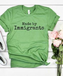 Made By Immigrants Shirt