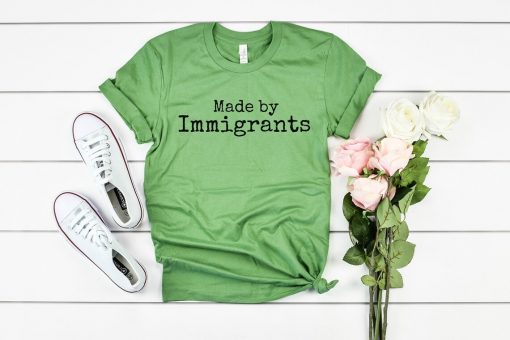 Made By Immigrants Shirt