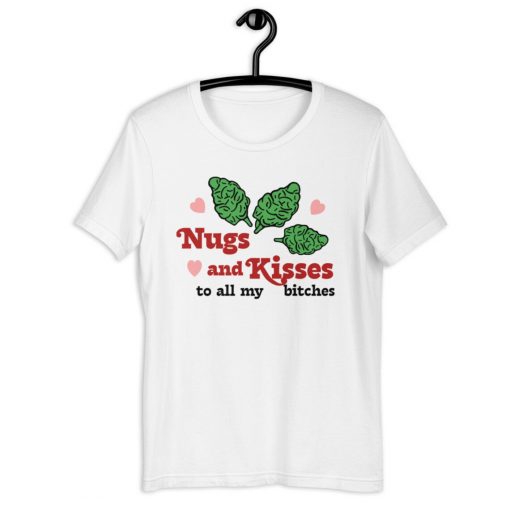 Nugs and kisses to all my bitches T-Shirt