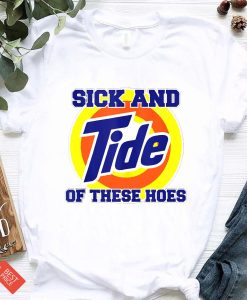 Sick and Tide of These Hoes Funny T-Shirt