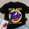 Sick and Tide of These Hoes Shirt