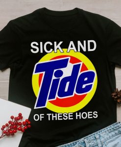 Sick and Tide of These Hoes Shirt