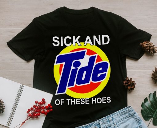 Sick and Tide of These Hoes Shirt