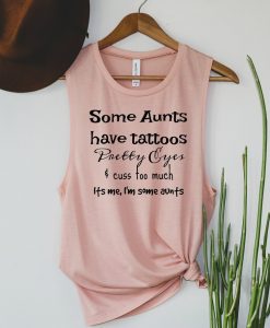 Some Aunts have Tattoos Non Cursive Pretty Eyes and Cuss Too Much Its me I'm that Aunt Muscle Tank Top