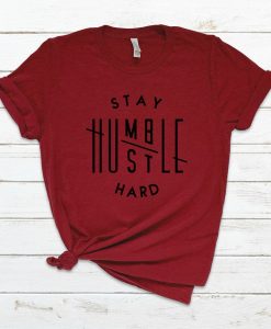 Stay Humble and Hustle Hard Shirt