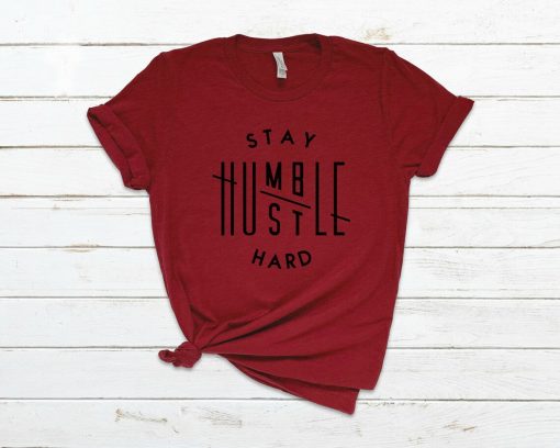 Stay Humble and Hustle Hard Shirt