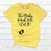 The Baby Made me Do it Shirt