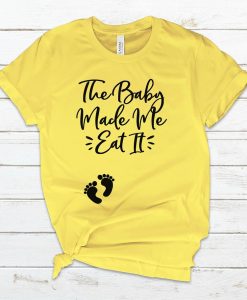 The Baby Made me Do it Shirt