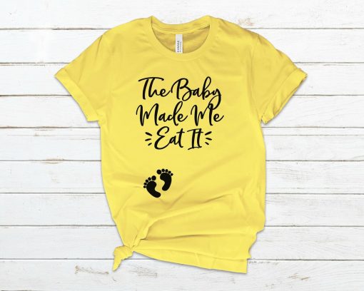 The Baby Made me Do it Shirt