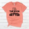 The Book is Always Better Shirt