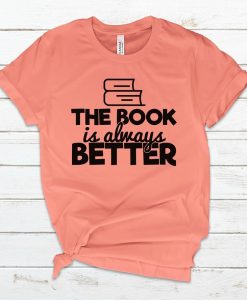 The Book is Always Better Shirt