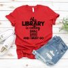 The Library is Calling I Must go Shirt