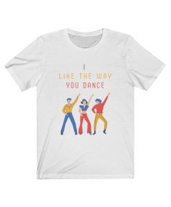 I like the way you dance T-shirt