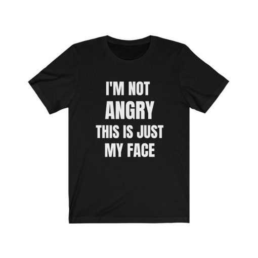 I'm Not Angry This Is Just My Face T-Shirt