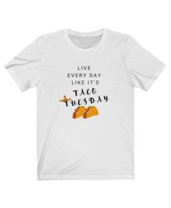 Live Every Day Like It's Taco Tuesday T-Shirt