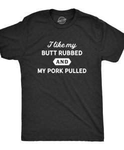 Butt Rubbed And Pork Pulled T Shirt