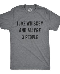 I Like Whiskey And Maybe 3 People Shirt