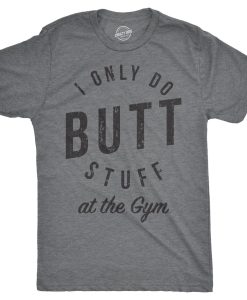 I Only Do Butt Stuff At The Gym T Shirt