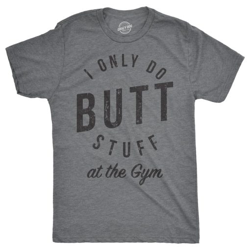 I Only Do Butt Stuff At The Gym T Shirt