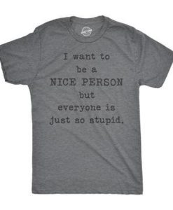 I Want To Be Nice Shirt