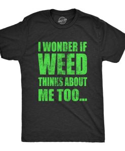 I Wonder If Weed Thinks About Me Too Shirt