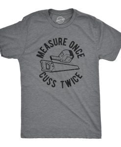 Measure Once, Cuss Twice Shirt