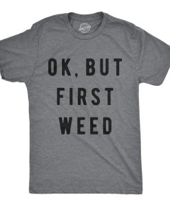 Ok But First Weed T Shirt