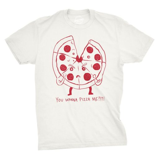 You Want A Pizza Me T Shirt