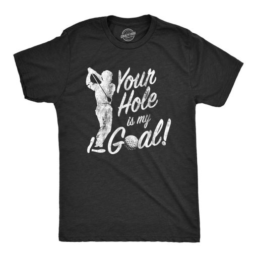 Your Hole Is My Goal T Shirt