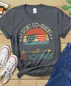 I Don't Co-Parent With The Government Shirt