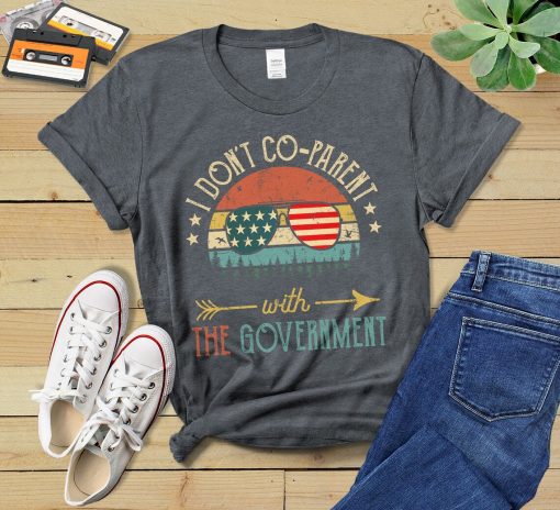 I Don't Co-Parent With The Government Shirt