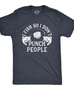 I Fish So I Don't Punch People T Shirt