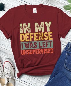 In My Defense I Was Left Unsupervised Shirt