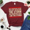 They Whispered To Her You Can't Withstand The Storm She Whispered Back I Am The Storm Shirt