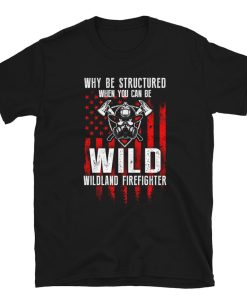 US Flag Wildland Firefighter Be Wild T-Shirt