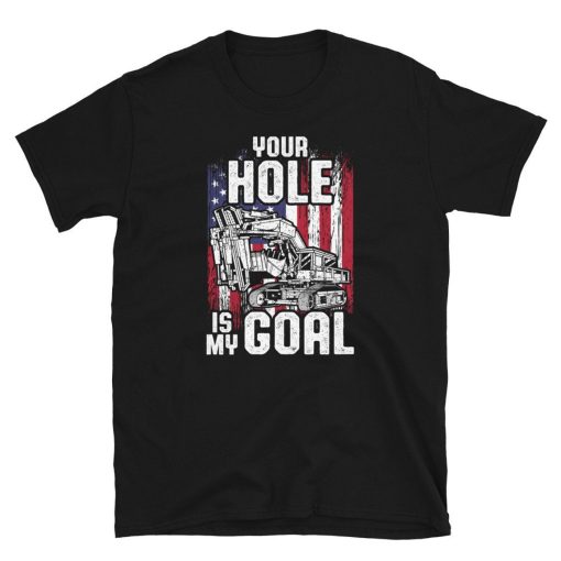 US Flag Your Hole Is my Goal Excavator T-Shirt