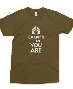 CALMER THAN YOU Shirt